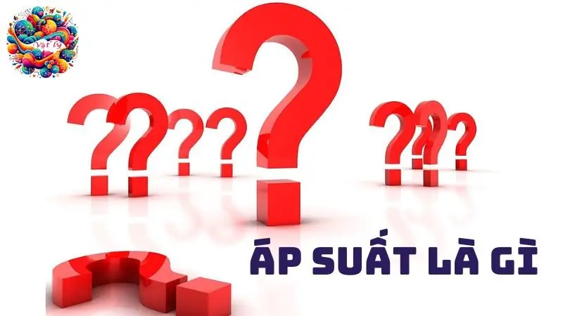 Áp suất là gì? Khái niệm, đơn vị đo và vai trò quan trọng