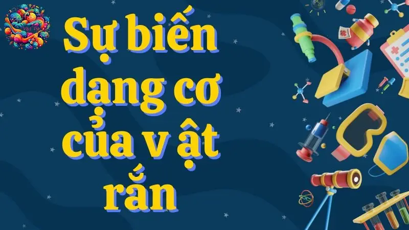 Tổng hợp lý thuyết và bài tập chi tiết về biến dạng cơ của vật rắn