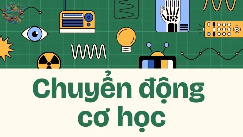 Chuyển động cơ học là gì? Phân loại các chuyển động cơ bản