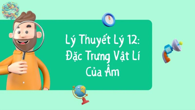 Tìm hiểu đặc trưng vật lý của âm - Vật lý lớp 12