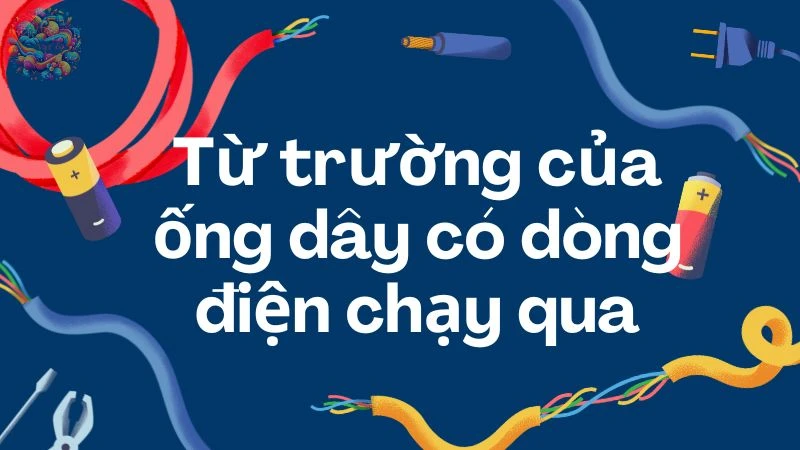 Lý thuyết từ trường của ống dây có dòng điện chạy qua - Vật lý 9