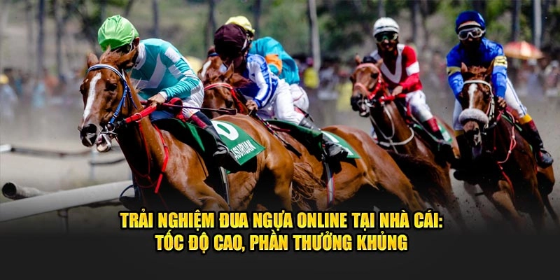 Trải nghiệm đua ngựa online tại nhà cái: Tốc độ cao, phần thưởng khủng