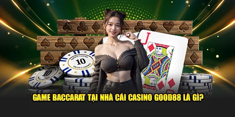 Game Baccarat tại nhà cái Casino Good88 là gì