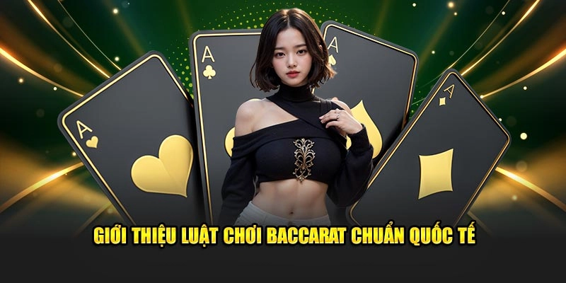 Giới thiệu luật chơi Baccarat chuẩn quốc tế
