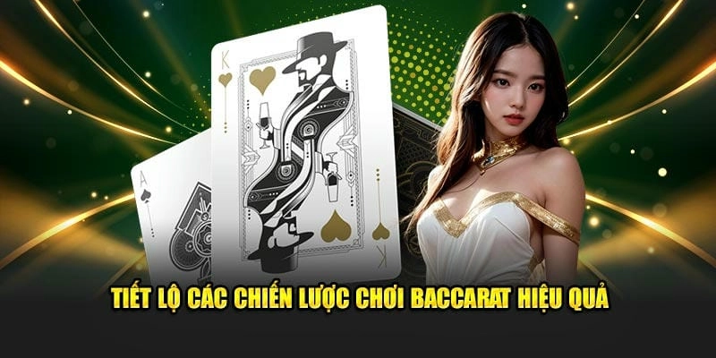 Tiết lộ các chiến lược chơi Baccarat hiệu quả