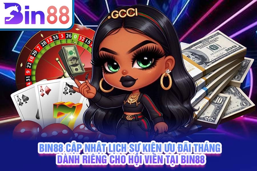 Bin88 cập nhật lịch sự kiện ưu đãi tháng dành riêng cho hội viên tại Bin88