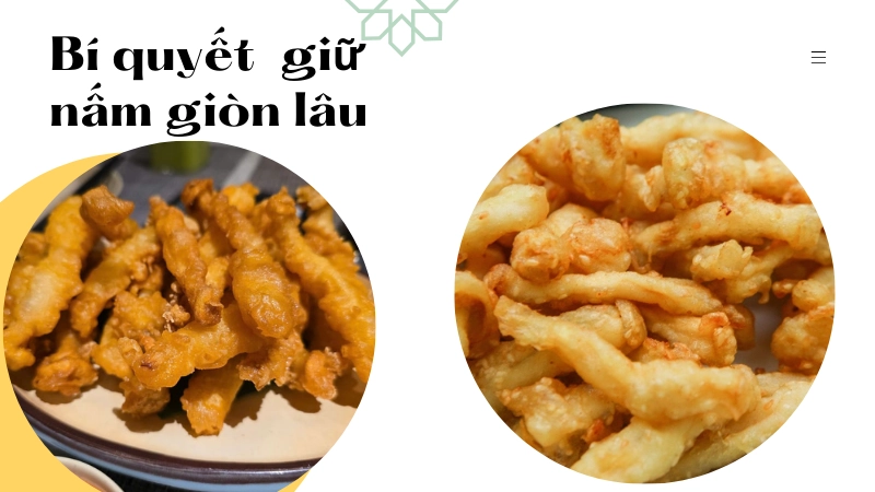 Tuyệt chiêu giữ nấm giòn lâu đến 3 tiếng