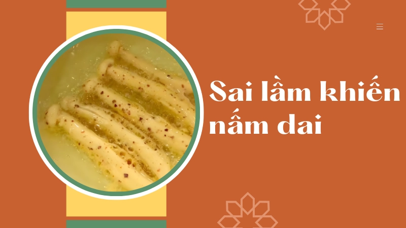 Sai lầm khiến nấm dai nhũn ai cũng dễ mắc