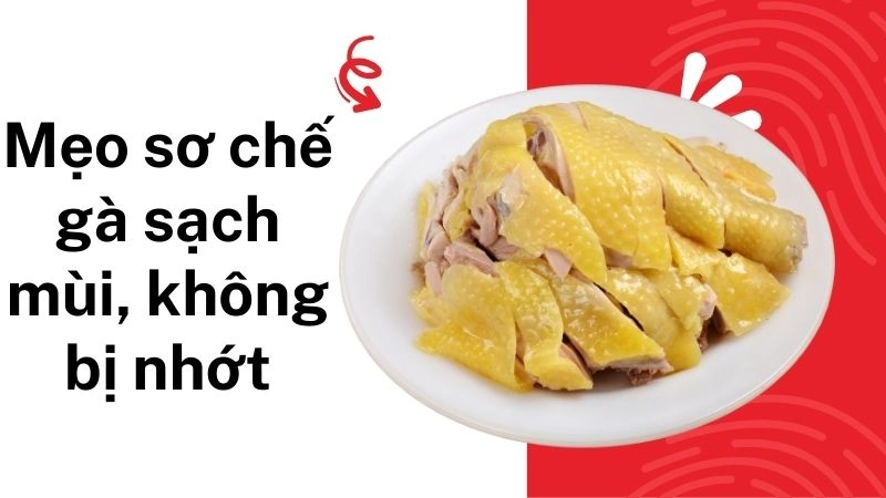 Mẹo sơ chế gà sạch mùi, không bị nhớt