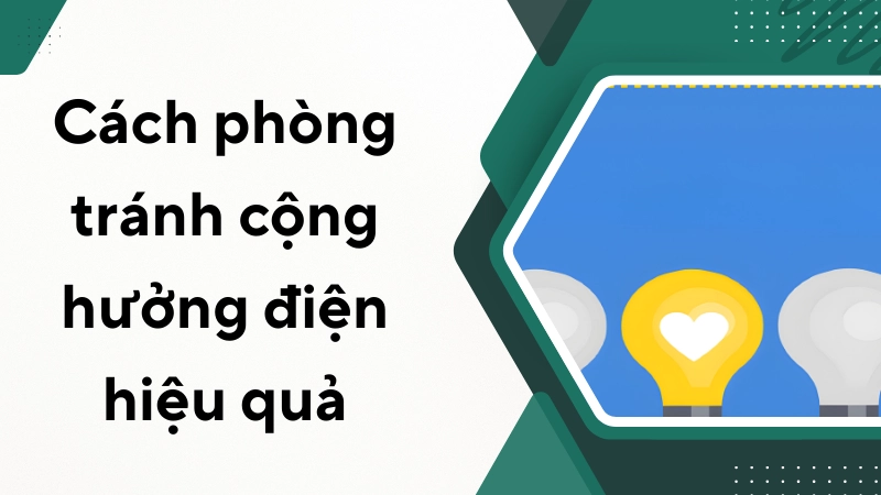 Cách phòng tránh cộng hưởng điện hiệu quả nhất hiện nay 