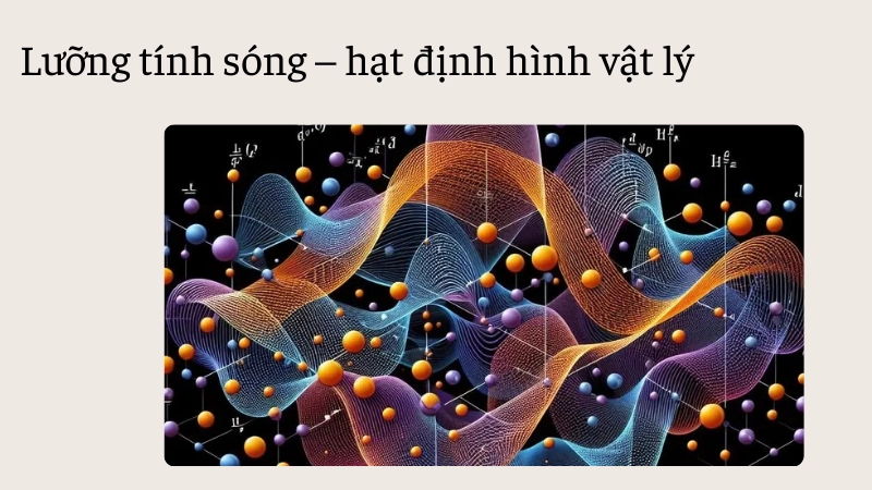 Lưỡng tính sóng hạt ảnh hưởng vật lý hiện đại ra sao