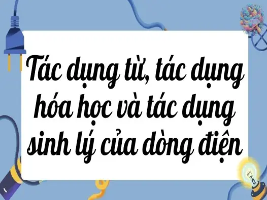 Tác dụng từ, tác dụng hóa học và tác dụng sinh lý của dòng điện - Vật lý 7