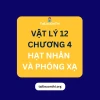 Khám phá chuyên sâu vật lý hạt nhân lớp 12: Lý thuyết và ứng dụng