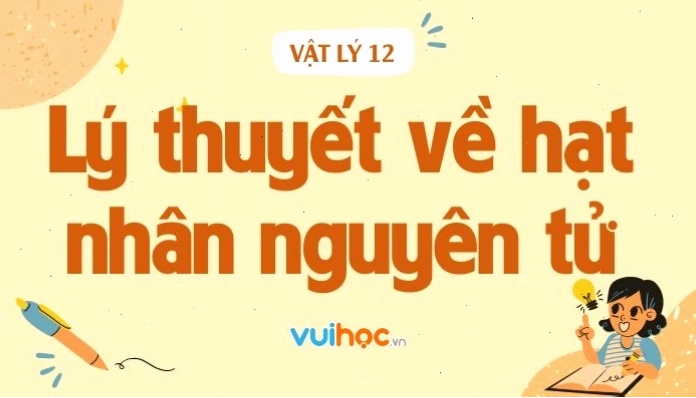 Lý thuyết về hạt nhân nguyên tử và các hạt cấu tạo nên nó