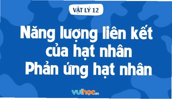Minh họa lý thuyết năng lượng liên kết của hạt nhân và phản ứng hạt nhân