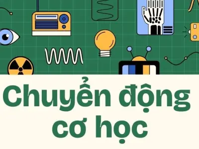 Chuyển động cơ học là gì? Phân loại các chuyển động cơ bản