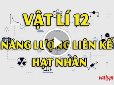 Công Thức Tính Năng Lượng Liên Kết Hạt Nhân Chi Tiết Nhất