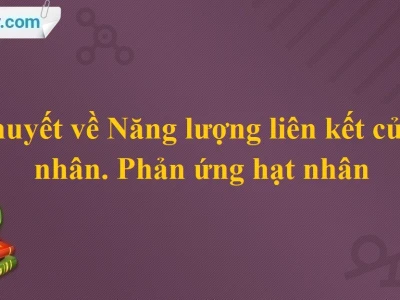 Năng lượng liên kết của hạt nhân là gì và vai trò trong phản ứng hạt nhân
