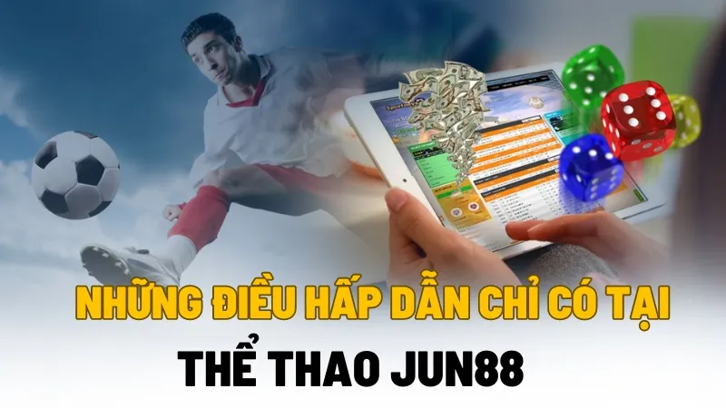 Những điều hấp dẫn chỉ có tại thể thao jun88